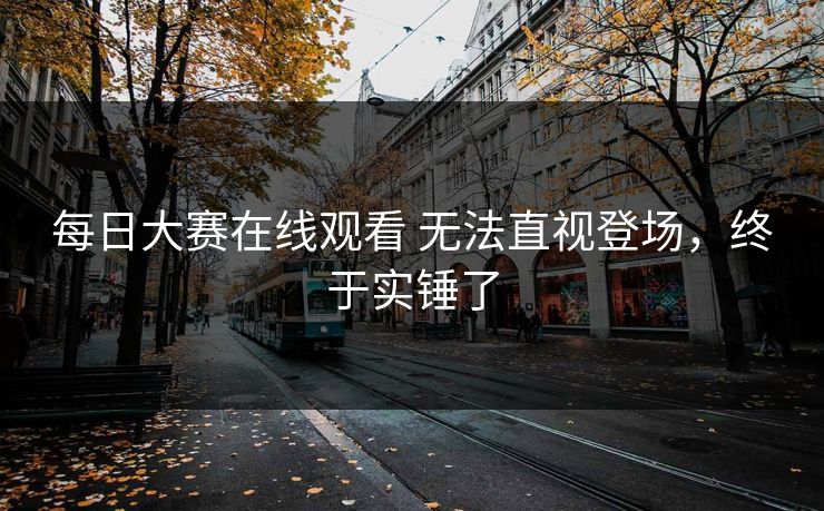 每日大赛在线观看 无法直视登场，终于实锤了
