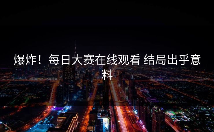爆炸！每日大赛在线观看 结局出乎意料
