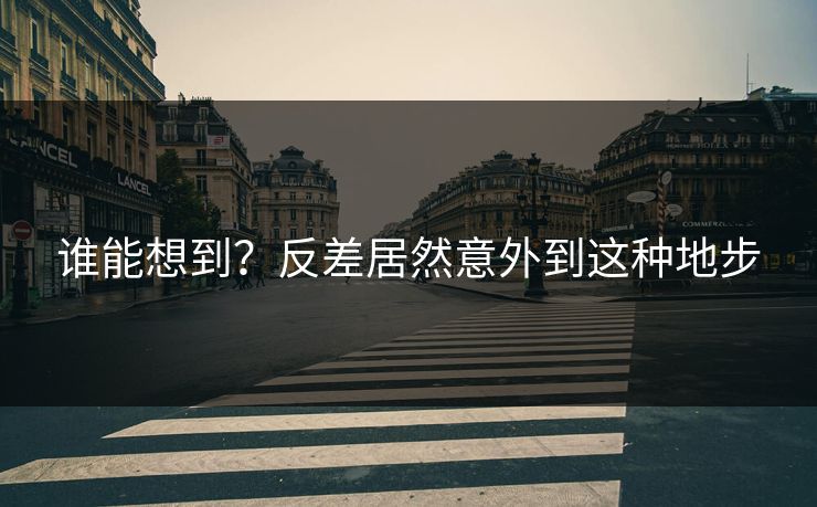 谁能想到？反差居然意外到这种地步