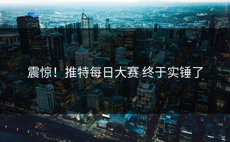 震惊！推特每日大赛 终于实锤了